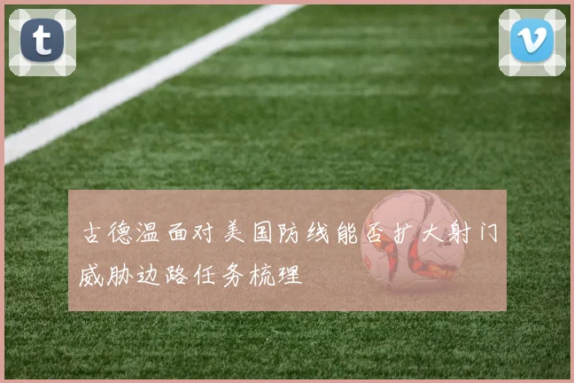 古德温面对美国防线能否扩大射门威胁边路任务梳理