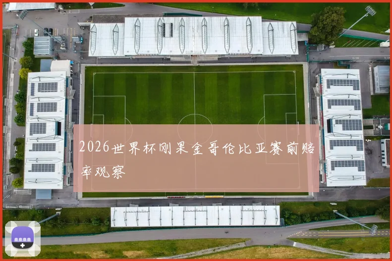 2026世界杯刚果金哥伦比亚赛前赔率观察