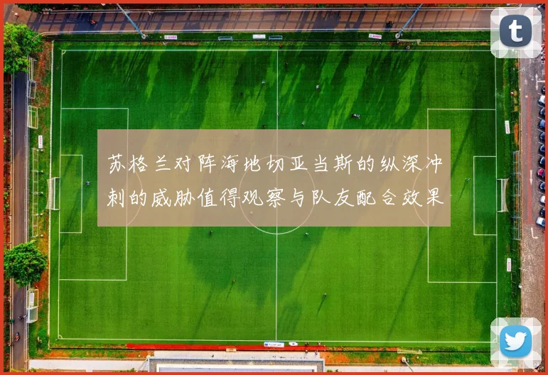 苏格兰对阵海地切亚当斯的纵深冲刺的威胁值得观察与队友配合效果