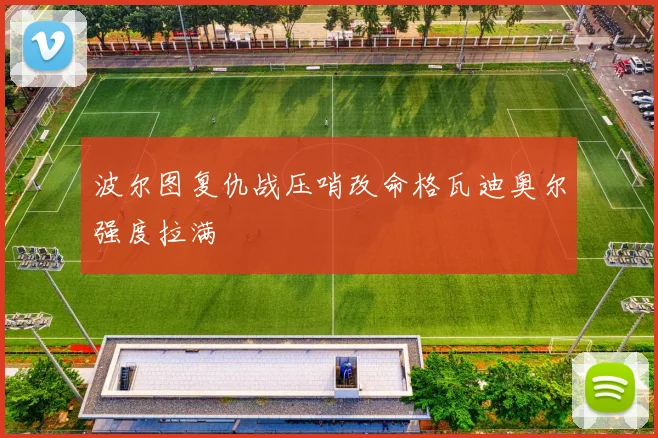 波尔图复仇战压哨改命格瓦迪奥尔强度拉满