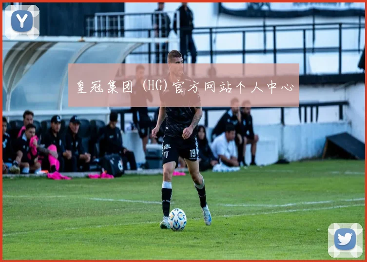 皇冠集团 (HG)官方网站个人中心