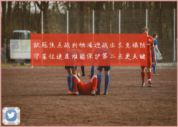欧冠焦点战利物浦迎战法兰克福防守落位速度谁能保护第二点更关键