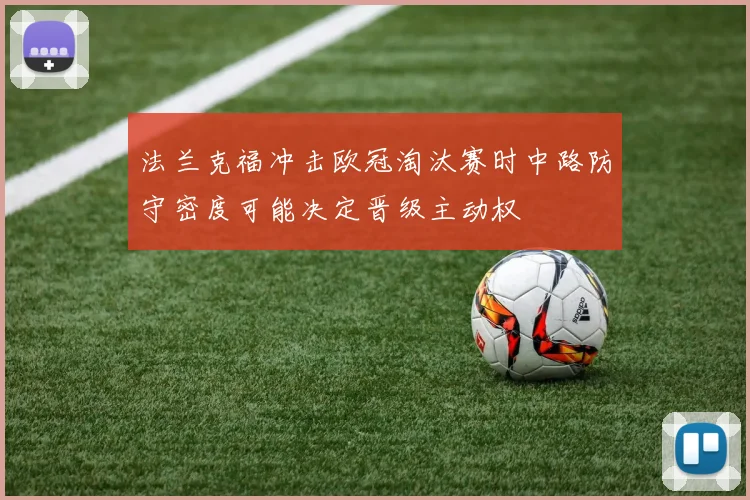 法兰克福冲击欧冠淘汰赛时中路防守密度可能决定晋级主动权